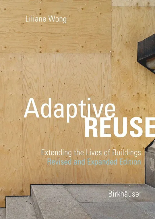 Adaptive Reuse: Extending the Lives of Buildings Revised and Expanded Edition