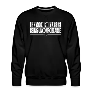 Get Comfortable Being Uncomfortable- Men’s Premium Sweatshirt