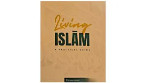 Living Islam A Practical Guide