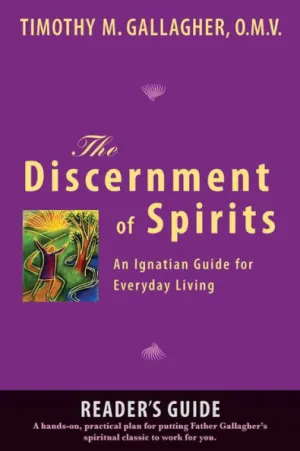 The Discernment of Spirits: A Reader's Guide: An Ignatian Guide for Everyday Living by Timothy M. Gallagher OMV